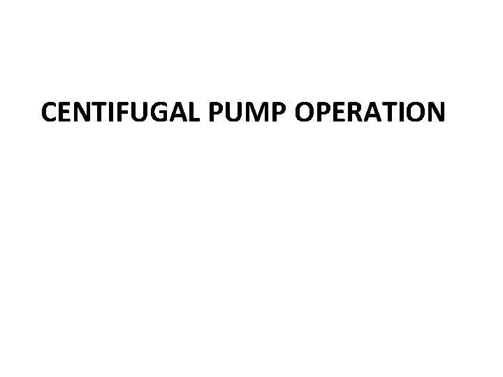 CENTIFUGAL PUMP OPERATION 