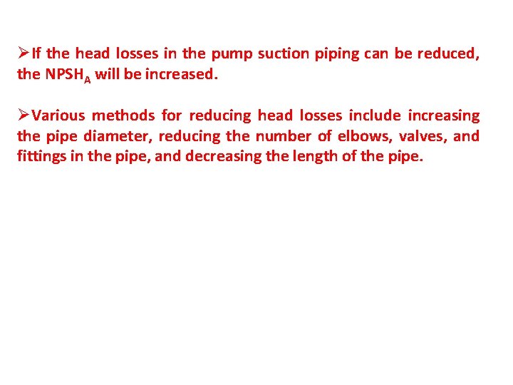 ØIf the head losses in the pump suction piping can be reduced, the NPSHA