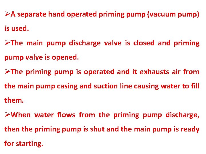 ØA separate hand operated priming pump (vacuum pump) is used. ØThe main pump discharge