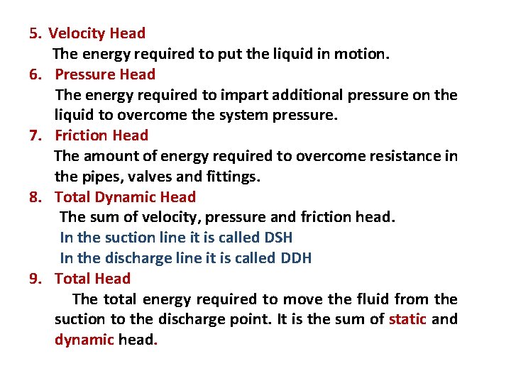 5. Velocity Head The energy required to put the liquid in motion. 6. Pressure