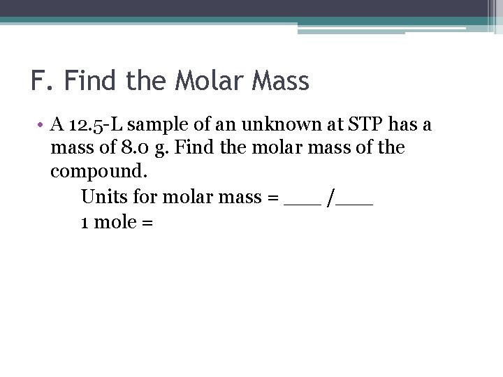 F. Find the Molar Mass • A 12. 5 -L sample of an unknown