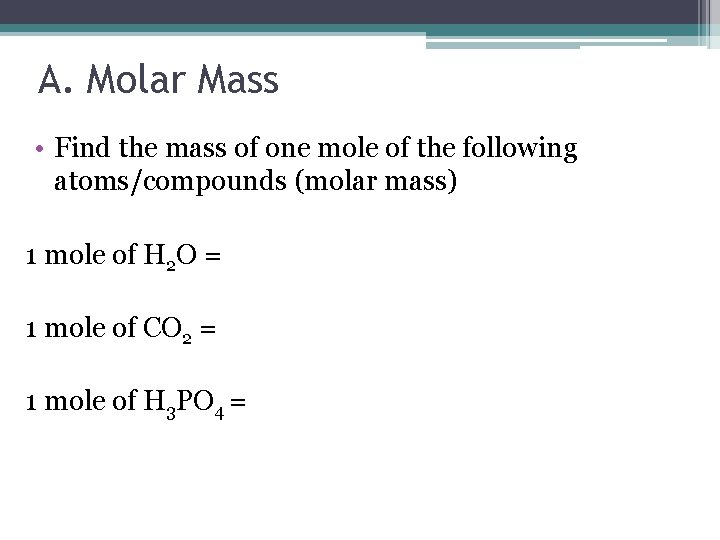 A. Molar Mass • Find the mass of one mole of the following atoms/compounds