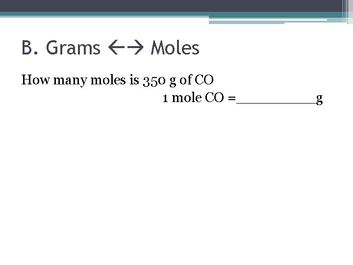 B. Grams Moles How many moles is 350 g of CO 1 mole CO