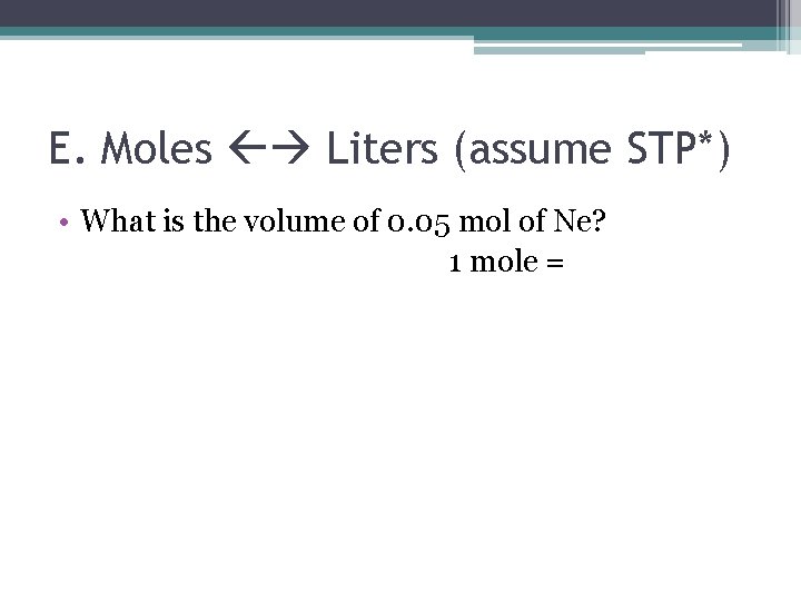 E. Moles Liters (assume STP*) • What is the volume of 0. 05 mol