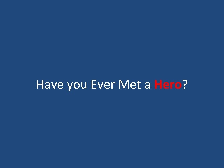 Have you Ever Met a Hero? 