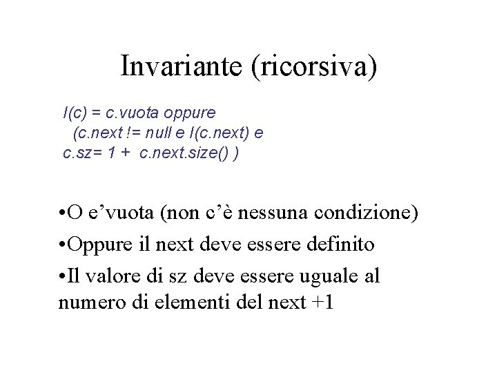 Invariante (ricorsiva) I(c) = c. vuota oppure (c. next != null e I(c. next)