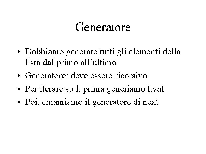 Generatore • Dobbiamo generare tutti gli elementi della lista dal primo all’ultimo • Generatore:
