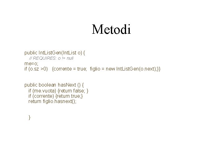 Metodi public Int. List. Gen(Int. List o) { // REQUIRES: o != null me=o;