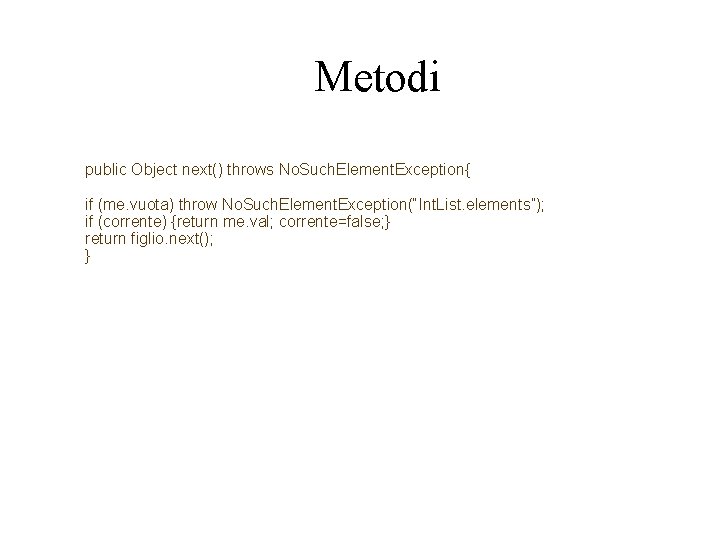 Metodi public Object next() throws No. Such. Element. Exception{ if (me. vuota) throw No. Metodi public Object next() throws No. Such. Element. Exception{ if (me. vuota) throw No.