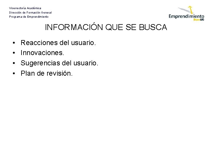 Vicerrectoría Académica Dirección de Formación General Programa de Emprendimiento INFORMACIÓN QUE SE BUSCA •