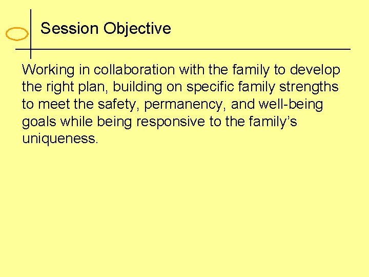 Session Objective Working in collaboration with the family to develop the right plan, building