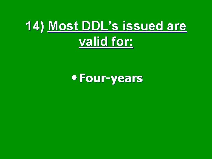 14) Most DDL’s issued are valid for: • Four-years 