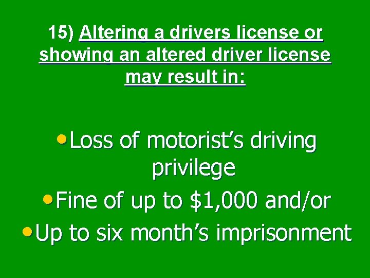 15) Altering a drivers license or showing an altered driver license may result in: