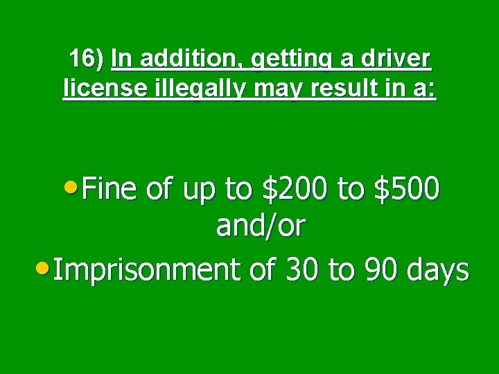 16) In addition, getting a driver license illegally may result in a: • Fine