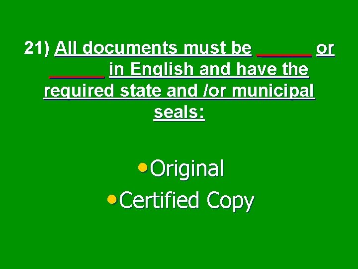 21) All documents must be _____ or _____ in English and have the required