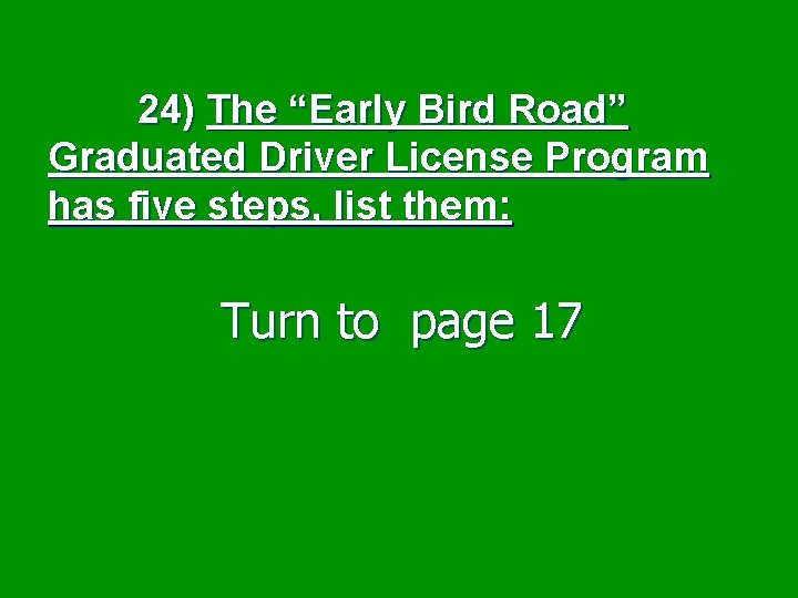  24) The “Early Bird Road” Graduated Driver License Program has five steps, list