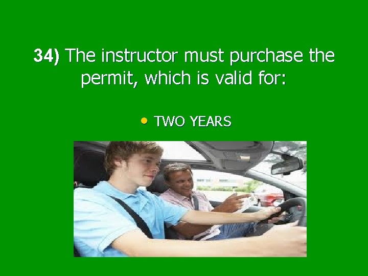 34) The instructor must purchase the permit, which is valid for: • TWO YEARS
