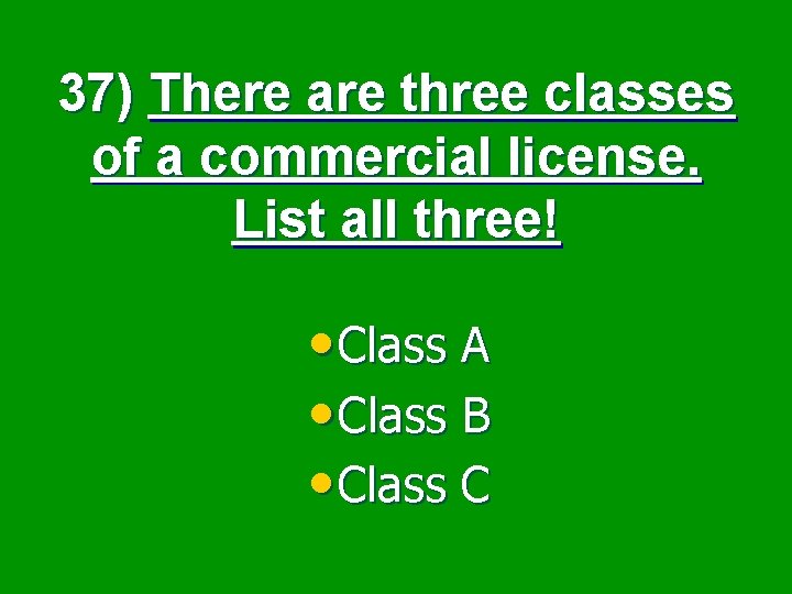37) There are three classes of a commercial license. List all three! • Class