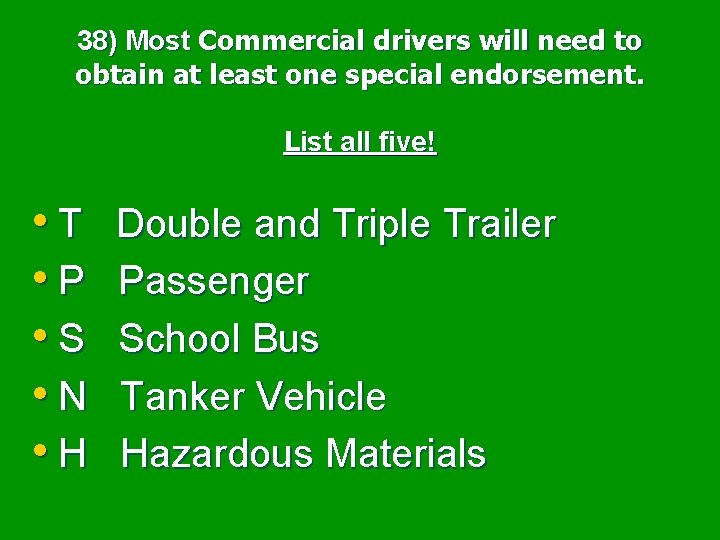 38) Most Commercial drivers will need to obtain at least one special endorsement. List