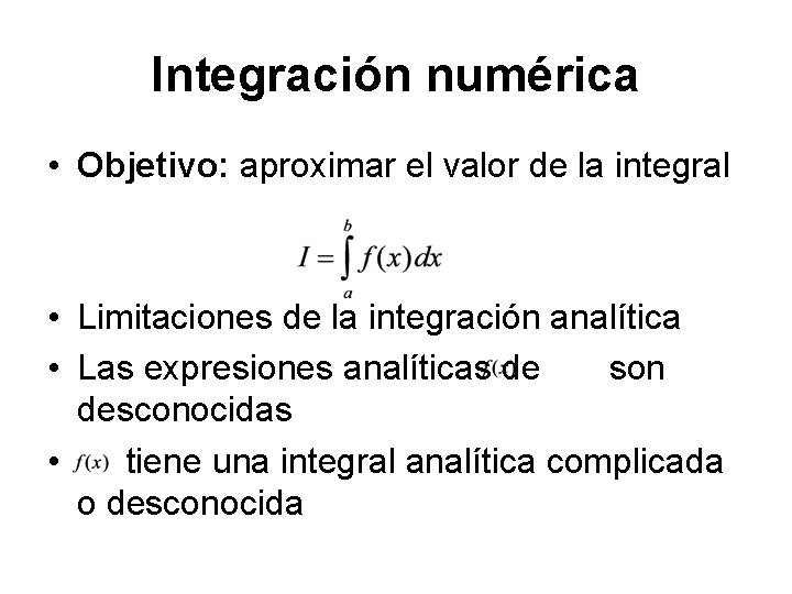 Integración numérica • Objetivo: aproximar el valor de la integral • Limitaciones de la