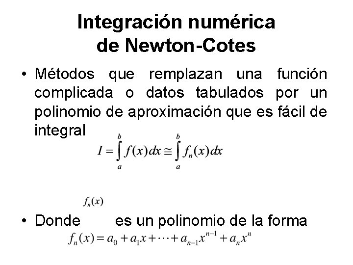 Integración numérica de Newton-Cotes • Métodos que remplazan una función complicada o datos tabulados