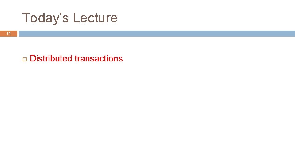 Today's Lecture 11 Distributed transactions 