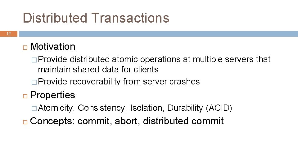 Distributed Transactions 12 Motivation � Provide distributed atomic operations at multiple servers that maintain