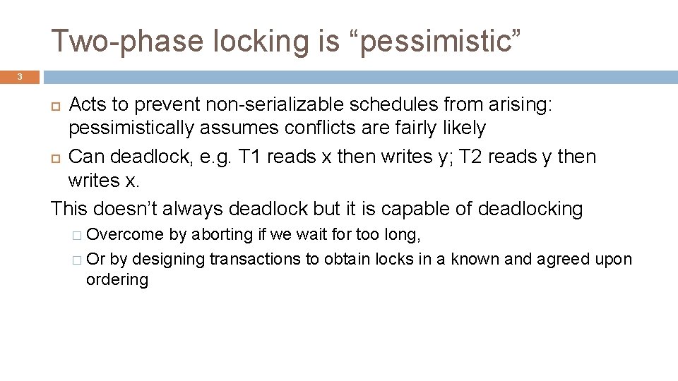 Two-phase locking is “pessimistic” 3 Acts to prevent non-serializable schedules from arising: pessimistically assumes