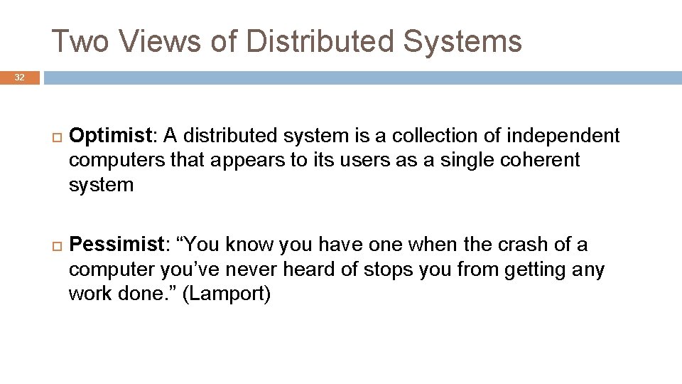 Two Views of Distributed Systems 32 Optimist: A distributed system is a collection of