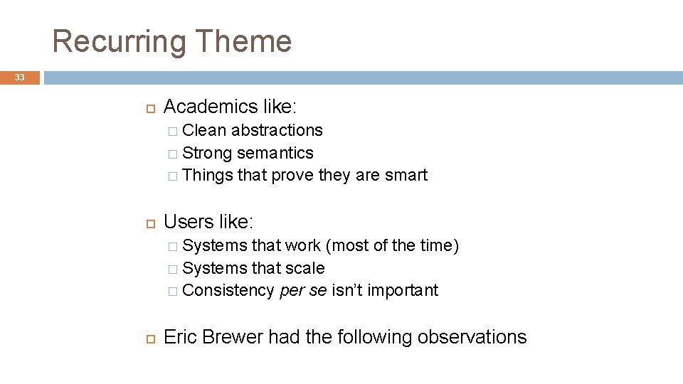 Recurring Theme 33 Academics like: � Clean abstractions � Strong semantics � Things that