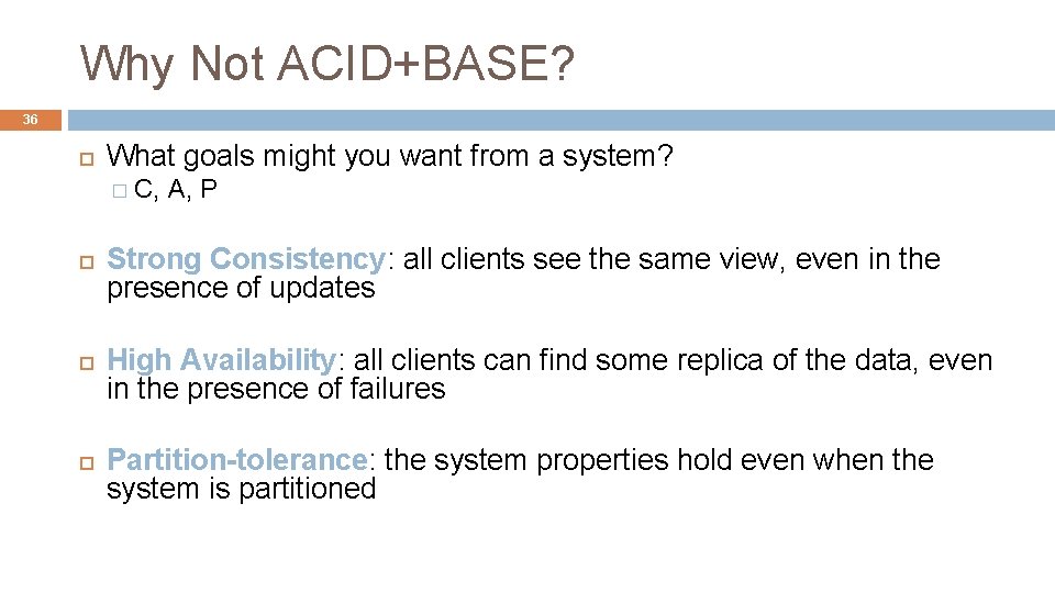 Why Not ACID+BASE? 36 What goals might you want from a system? � C,