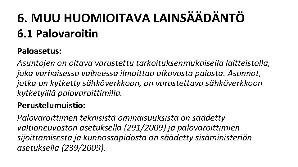 6. MUU HUOMIOITAVA LAINSÄÄDÄNTÖ 6. 1 Palovaroitin Paloasetus: Asuntojen on oltava varustettu tarkoituksenmukaisella laitteistolla, 6. MUU HUOMIOITAVA LAINSÄÄDÄNTÖ 6. 1 Palovaroitin Paloasetus: Asuntojen on oltava varustettu tarkoituksenmukaisella laitteistolla,