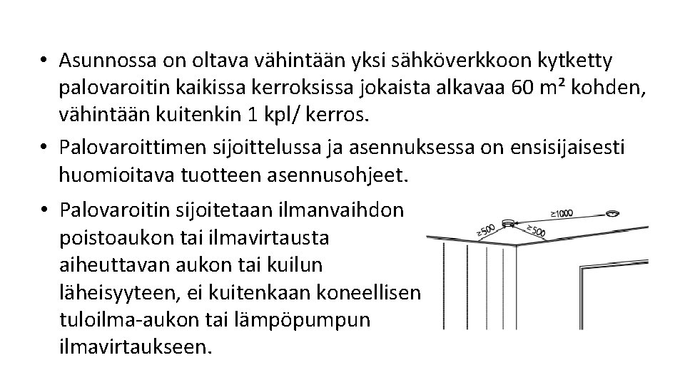 • Asunnossa on oltava vähintään yksi sähköverkkoon kytketty palovaroitin kaikissa kerroksissa jokaista alkavaa • Asunnossa on oltava vähintään yksi sähköverkkoon kytketty palovaroitin kaikissa kerroksissa jokaista alkavaa