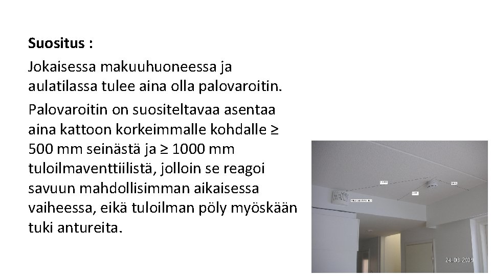Suositus : Jokaisessa makuuhuoneessa ja aulatilassa tulee aina olla palovaroitin. Palovaroitin on suositeltavaa asentaa Suositus : Jokaisessa makuuhuoneessa ja aulatilassa tulee aina olla palovaroitin. Palovaroitin on suositeltavaa asentaa