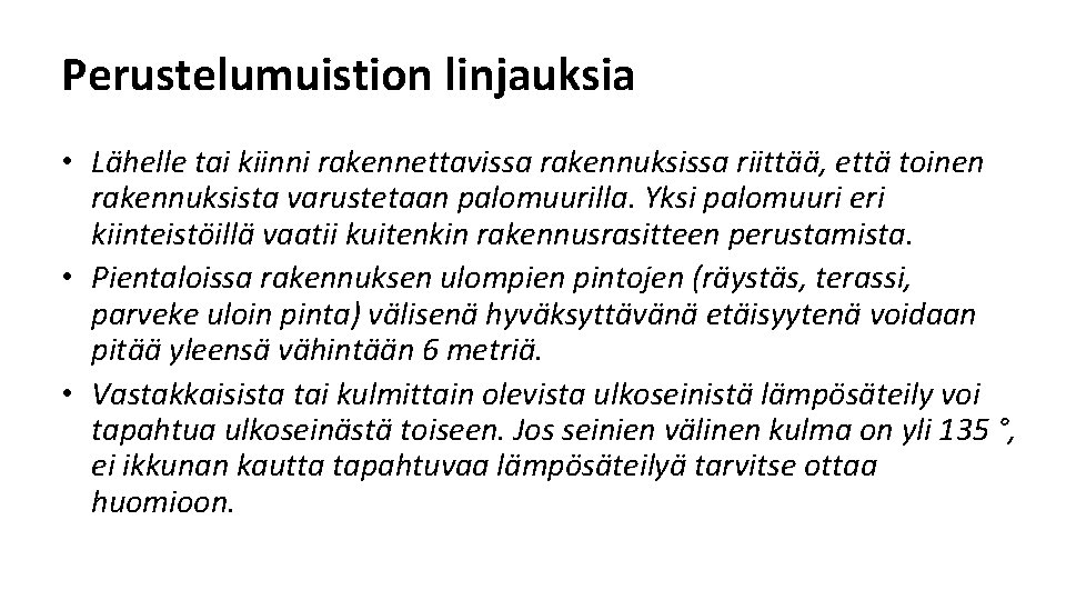Perustelumuistion linjauksia • Lähelle tai kiinni rakennettavissa rakennuksissa riittää, että toinen rakennuksista varustetaan palomuurilla. Perustelumuistion linjauksia • Lähelle tai kiinni rakennettavissa rakennuksissa riittää, että toinen rakennuksista varustetaan palomuurilla.