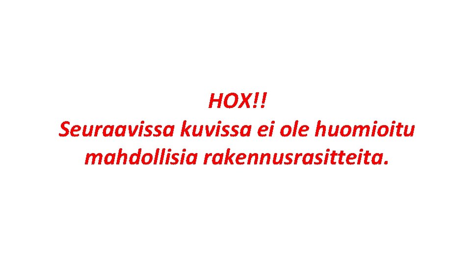 HOX!! Seuraavissa kuvissa ei ole huomioitu mahdollisia rakennusrasitteita. HOX!! Seuraavissa kuvissa ei ole huomioitu mahdollisia rakennusrasitteita.