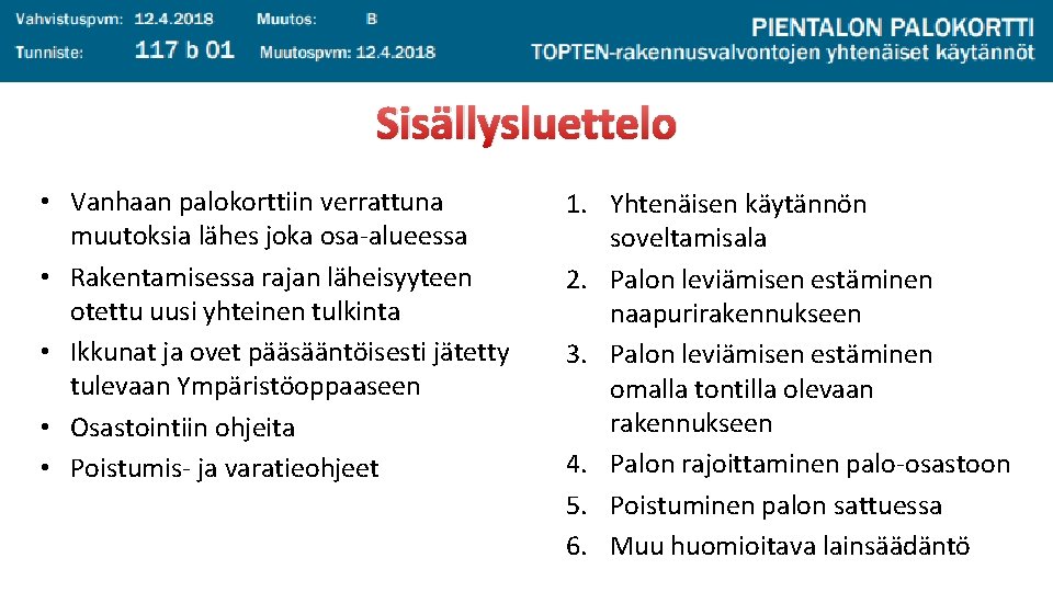 Sisällysluettelo • Vanhaan palokorttiin verrattuna muutoksia lähes joka osa alueessa • Rakentamisessa rajan läheisyyteen Sisällysluettelo • Vanhaan palokorttiin verrattuna muutoksia lähes joka osa alueessa • Rakentamisessa rajan läheisyyteen