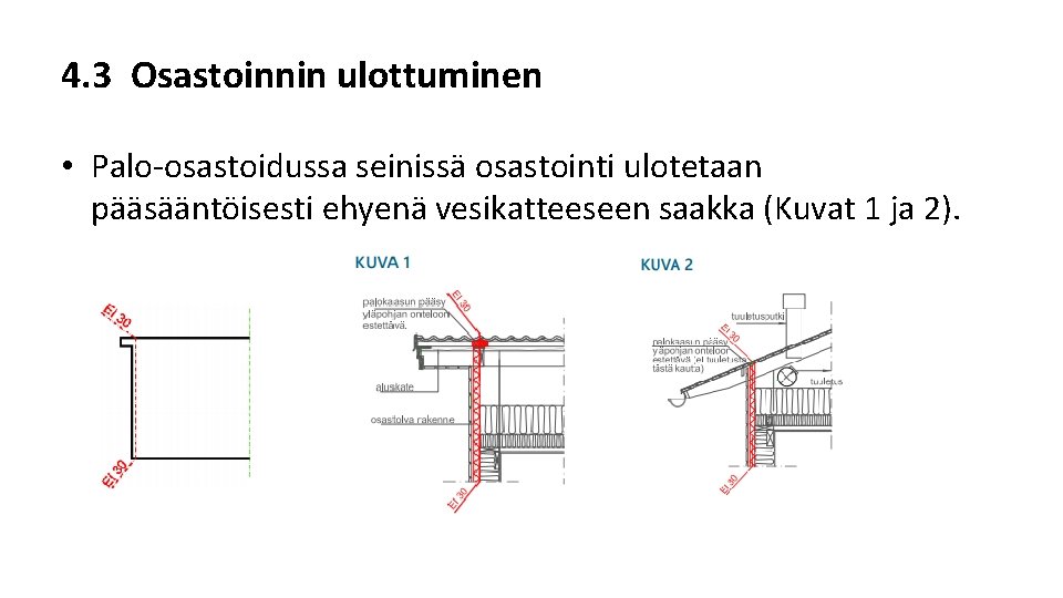 4. 3 Osastoinnin ulottuminen • Palo osastoidussa seinissä osastointi ulotetaan pääsääntöisesti ehyenä vesikatteeseen saakka 4. 3 Osastoinnin ulottuminen • Palo osastoidussa seinissä osastointi ulotetaan pääsääntöisesti ehyenä vesikatteeseen saakka
