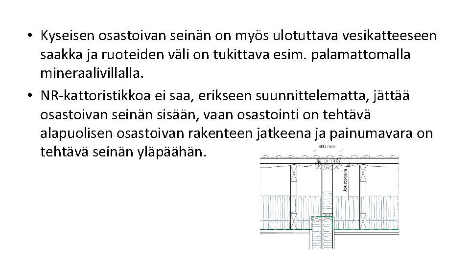 • Kyseisen osastoivan seinän on myös ulotuttava vesikatteeseen saakka ja ruoteiden väli on • Kyseisen osastoivan seinän on myös ulotuttava vesikatteeseen saakka ja ruoteiden väli on
