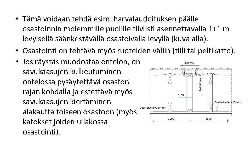 • Tämä voidaan tehdä esim. harvalaudoituksen päälle osastoinnin molemmille puolille tiiviisti asennettavalla 1+1 • Tämä voidaan tehdä esim. harvalaudoituksen päälle osastoinnin molemmille puolille tiiviisti asennettavalla 1+1