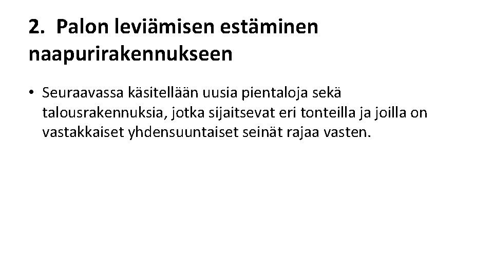 2. Palon leviämisen estäminen naapurirakennukseen • Seuraavassa käsitellään uusia pientaloja sekä talousrakennuksia, jotka sijaitsevat 2. Palon leviämisen estäminen naapurirakennukseen • Seuraavassa käsitellään uusia pientaloja sekä talousrakennuksia, jotka sijaitsevat