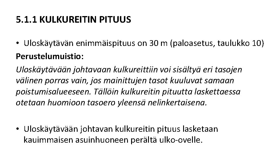 5. 1. 1 KULKUREITIN PITUUS • Uloskäytävän enimmäispituus on 30 m (paloasetus, taulukko 10) 5. 1. 1 KULKUREITIN PITUUS • Uloskäytävän enimmäispituus on 30 m (paloasetus, taulukko 10)