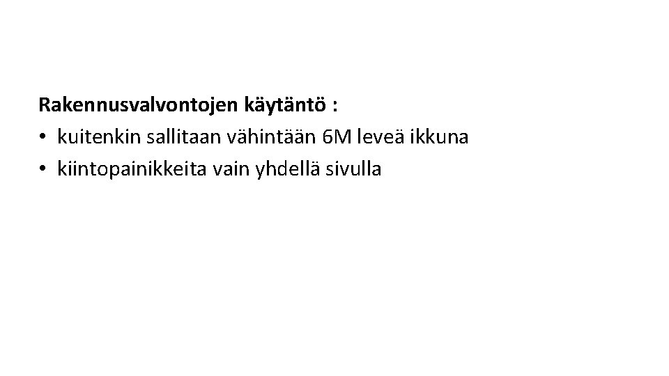 Rakennusvalvontojen käytäntö : • kuitenkin sallitaan vähintään 6 M leveä ikkuna • kiintopainikkeita vain Rakennusvalvontojen käytäntö : • kuitenkin sallitaan vähintään 6 M leveä ikkuna • kiintopainikkeita vain