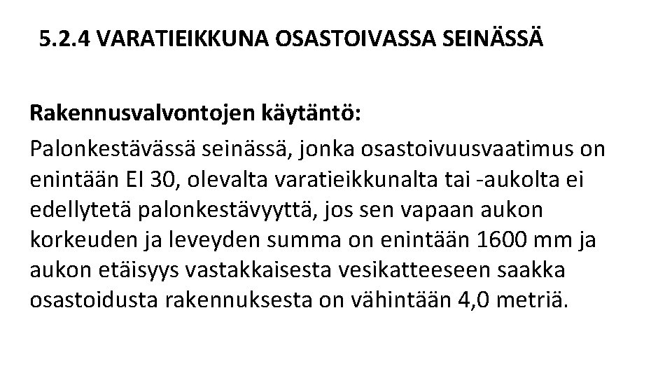 5. 2. 4 VARATIEIKKUNA OSASTOIVASSA SEINÄSSÄ Rakennusvalvontojen käytäntö: Palonkestävässä seinässä, jonka osastoivuusvaatimus on enintään 5. 2. 4 VARATIEIKKUNA OSASTOIVASSA SEINÄSSÄ Rakennusvalvontojen käytäntö: Palonkestävässä seinässä, jonka osastoivuusvaatimus on enintään