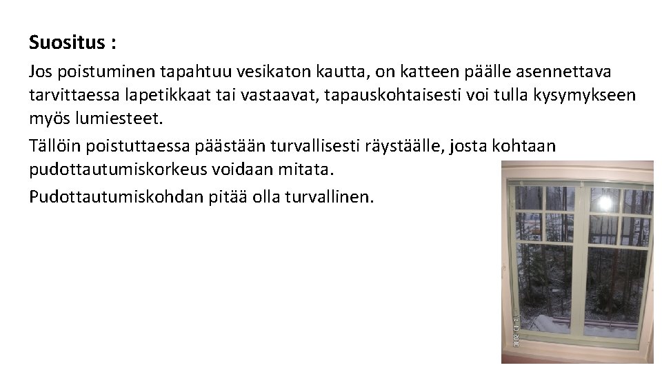 Suositus : Jos poistuminen tapahtuu vesikaton kautta, on katteen päälle asennettava tarvittaessa lapetikkaat tai Suositus : Jos poistuminen tapahtuu vesikaton kautta, on katteen päälle asennettava tarvittaessa lapetikkaat tai