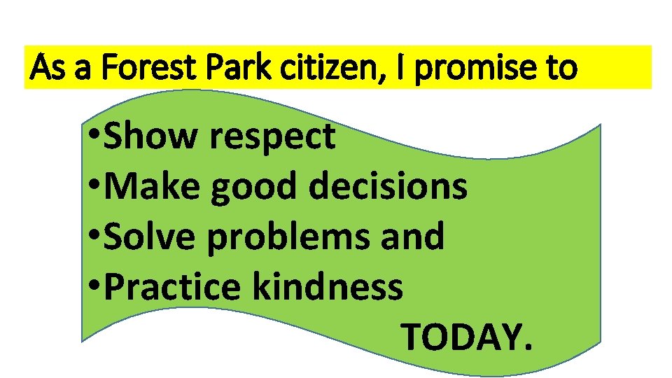 As a Forest Park citizen, I promise to • Show respect • Make good