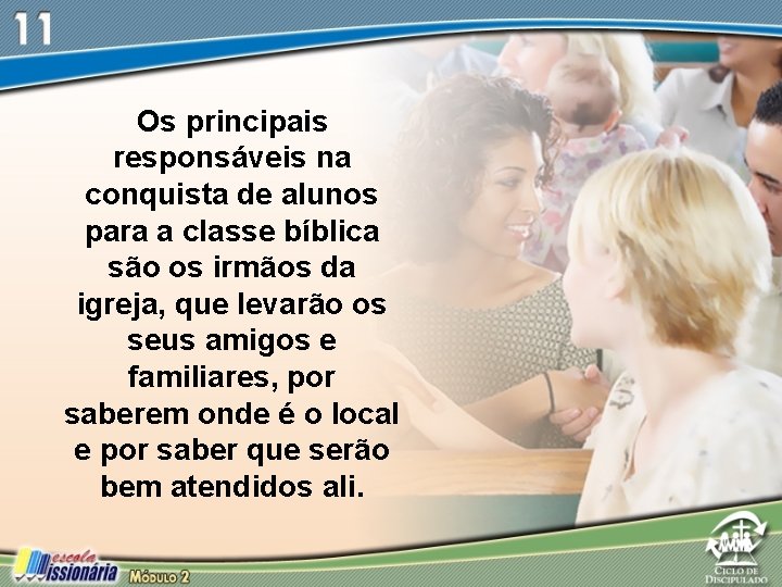 Os principais responsáveis na conquista de alunos para a classe bíblica são os irmãos
