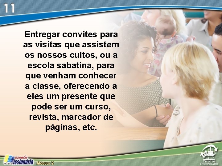 Entregar convites para as visitas que assistem os nossos cultos, ou a escola sabatina,
