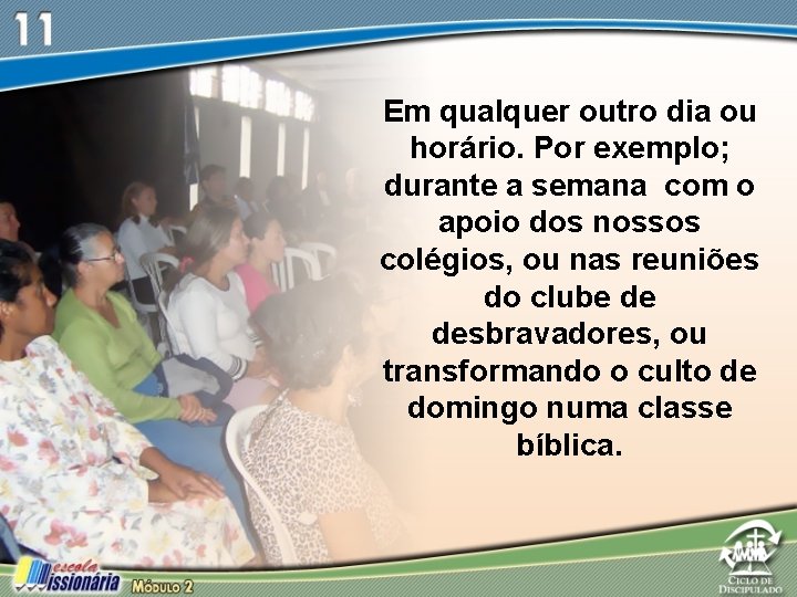 Em qualquer outro dia ou horário. Por exemplo; durante a semana com o apoio