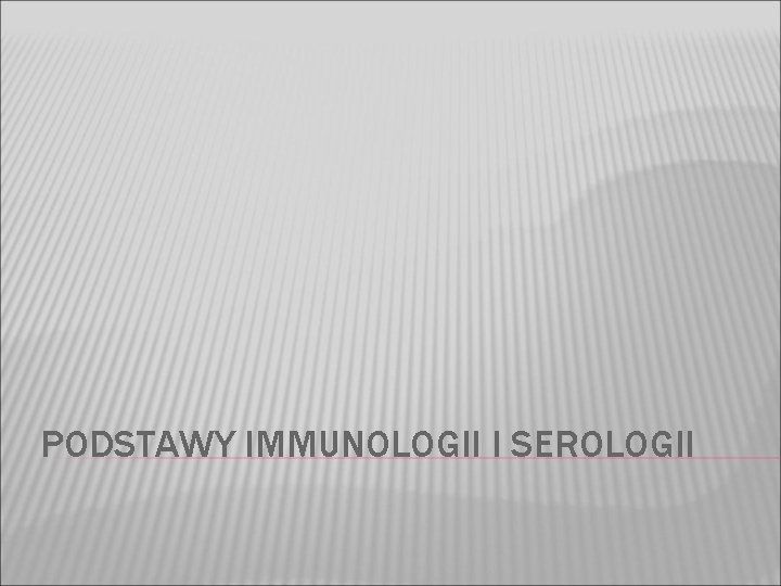 PODSTAWY IMMUNOLOGII I SEROLOGII PODSTAWY IMMUNOLOGII I SEROLOGII